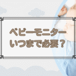 ベビーモニターいつまで必要？