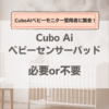 CuboAiベビーセンサーパッド必要？不要？