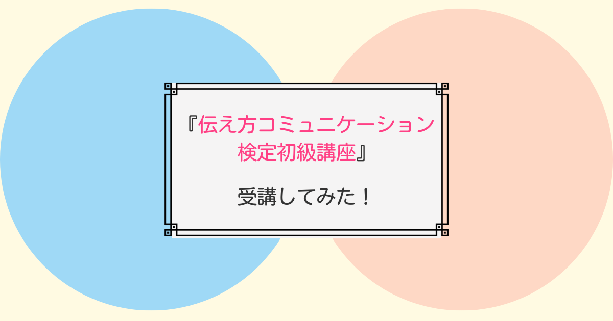 伝え方コミュニケーション検定初級講座受講してみた感想